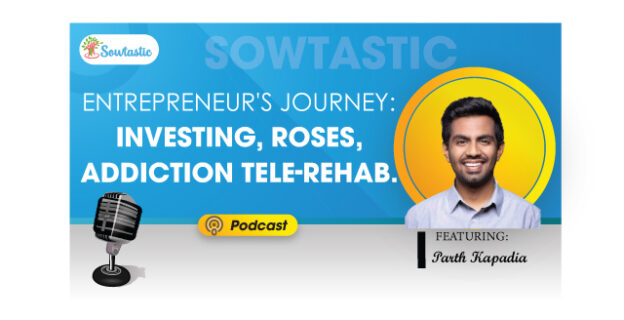 Entrepreneur’s Journey: Investing, Roses, Addiction Tele-Rehab with Parth Kapadia